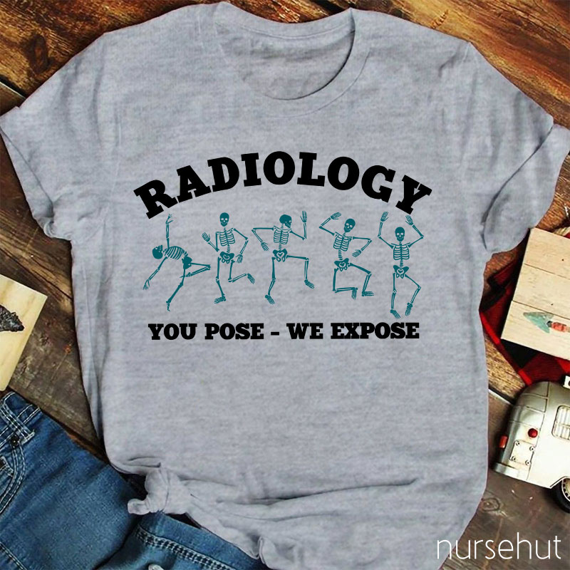 Radiology You Pose We Expose Nurse T-Shirt