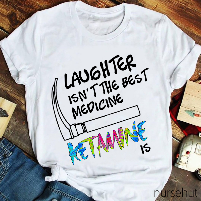 Laughter Isn't The Best Medicing Nurse T-Shirt
