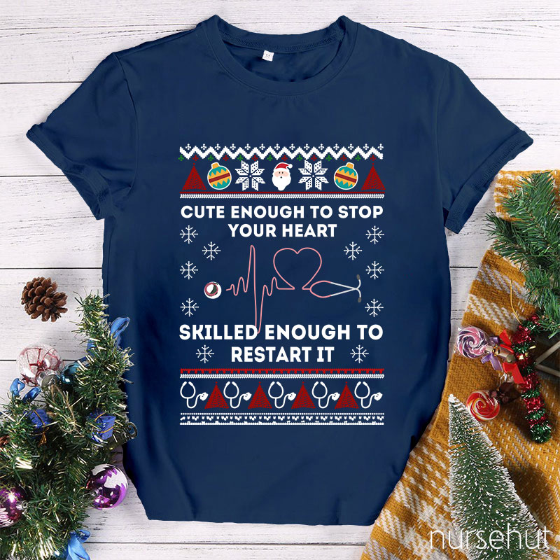Cute Enough To Stop Your Heart Skilled Enough To Restart It Nurse T-Shirt