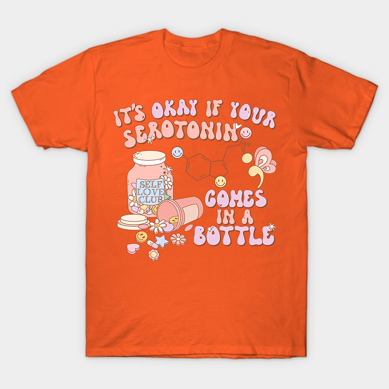 It's Okay If Your Serotonin Comes In A Bottle Nurse T-Shirt