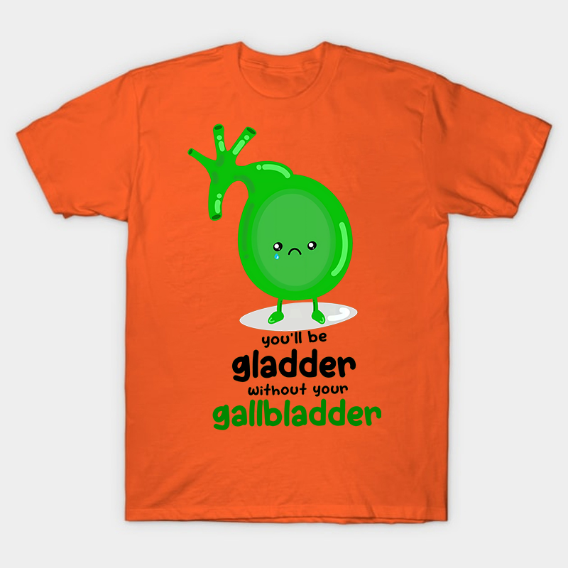 You'll Be Gladder Without Your Gallbladder Nurse T-Shirt