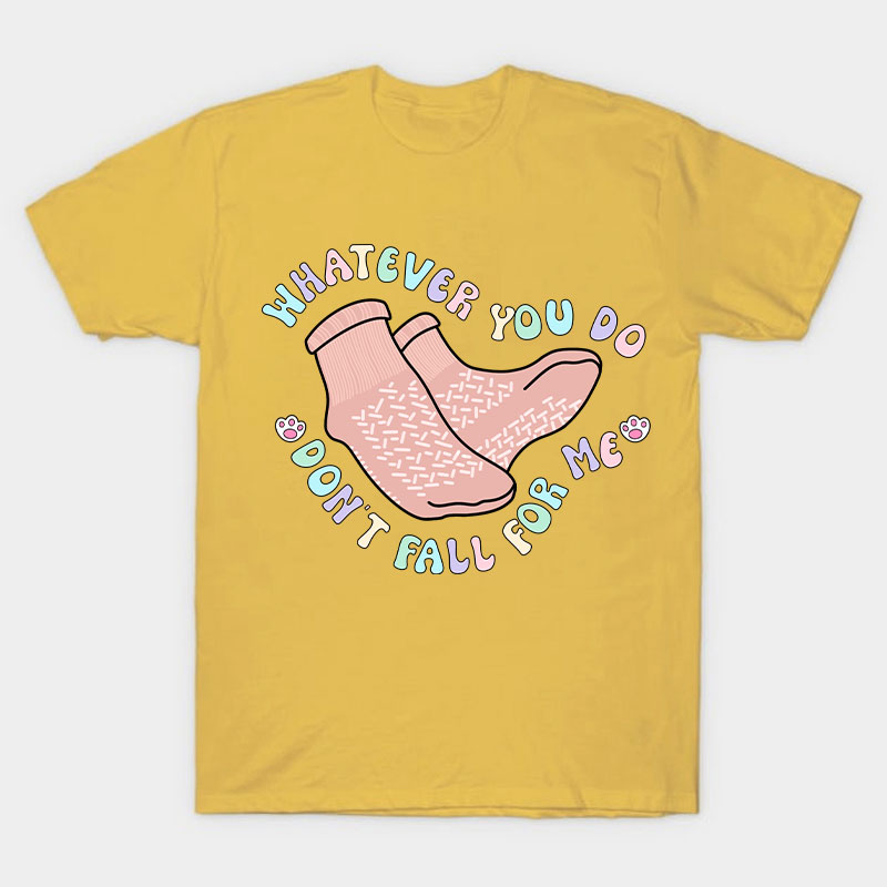 Whatever You Do Don't Fall For Me Nurse T-Shirt