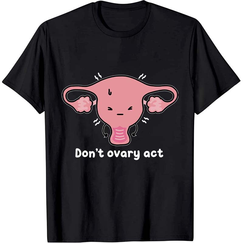 Don't Ovary Act Nurse T-Shirt