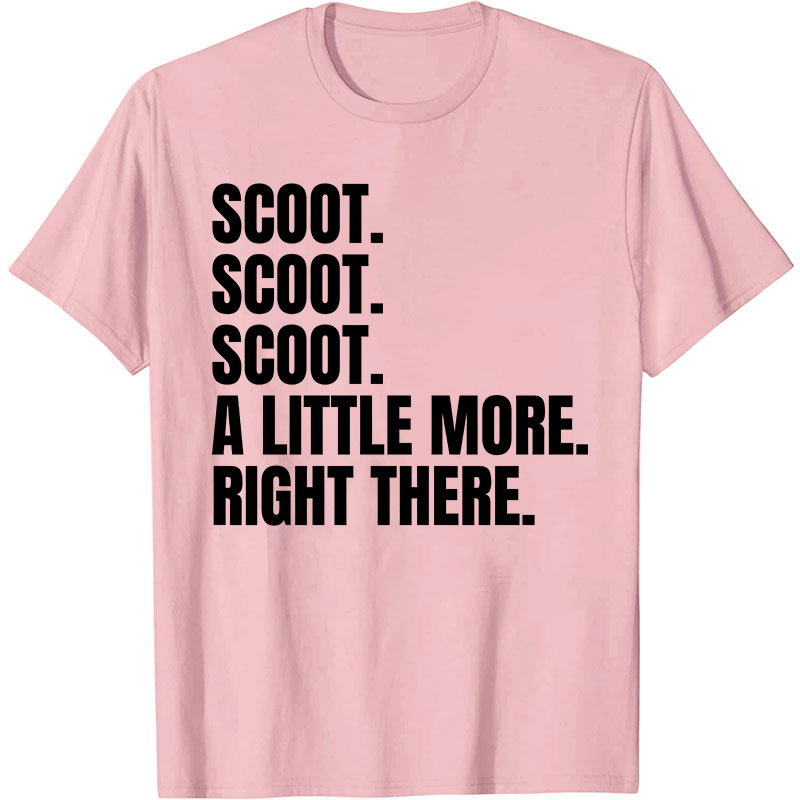Scoot A Little More Right There Nurse T-Shirt