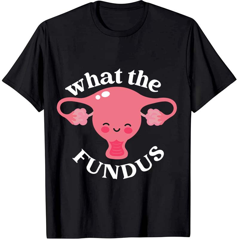 What The Fundus Nurse T-Shirt