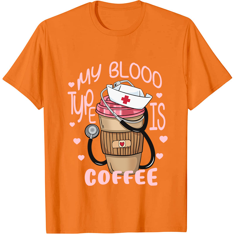 My Blood Type Is Coffee Nurse T-Shirt