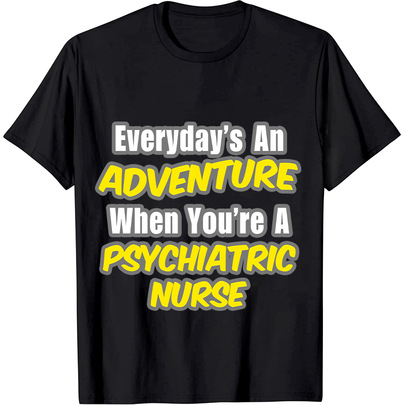 Everyday's An Adventure When You're A Psychiatric Nurse T-Shirt