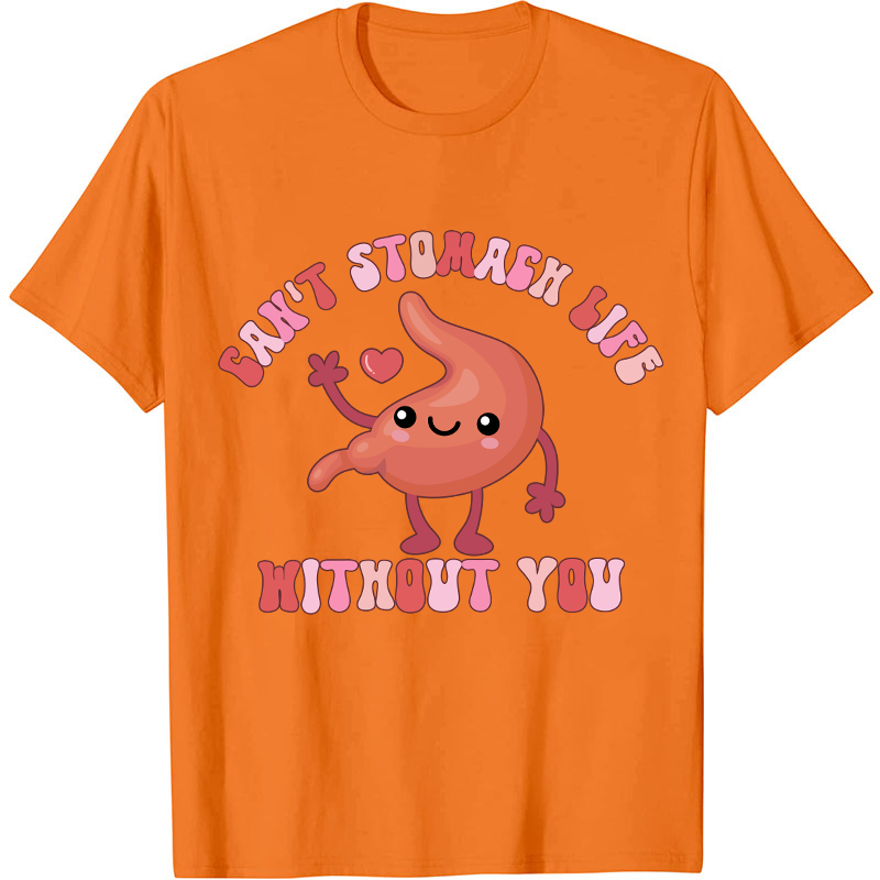 Can't Stomach Life Without You Nurse T-Shirt