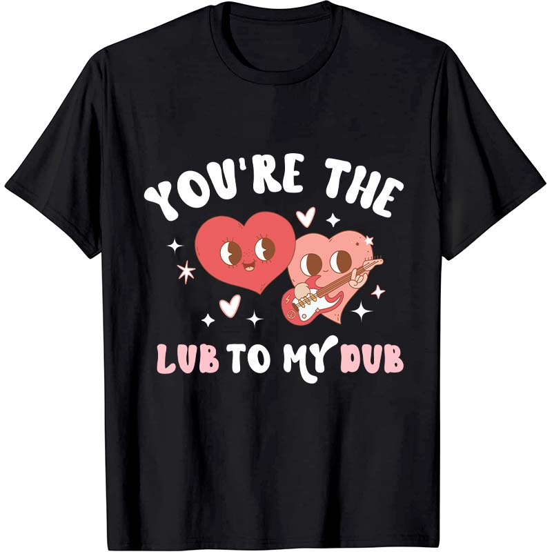 You're The Lub To My Dub Nurse T-Shirt