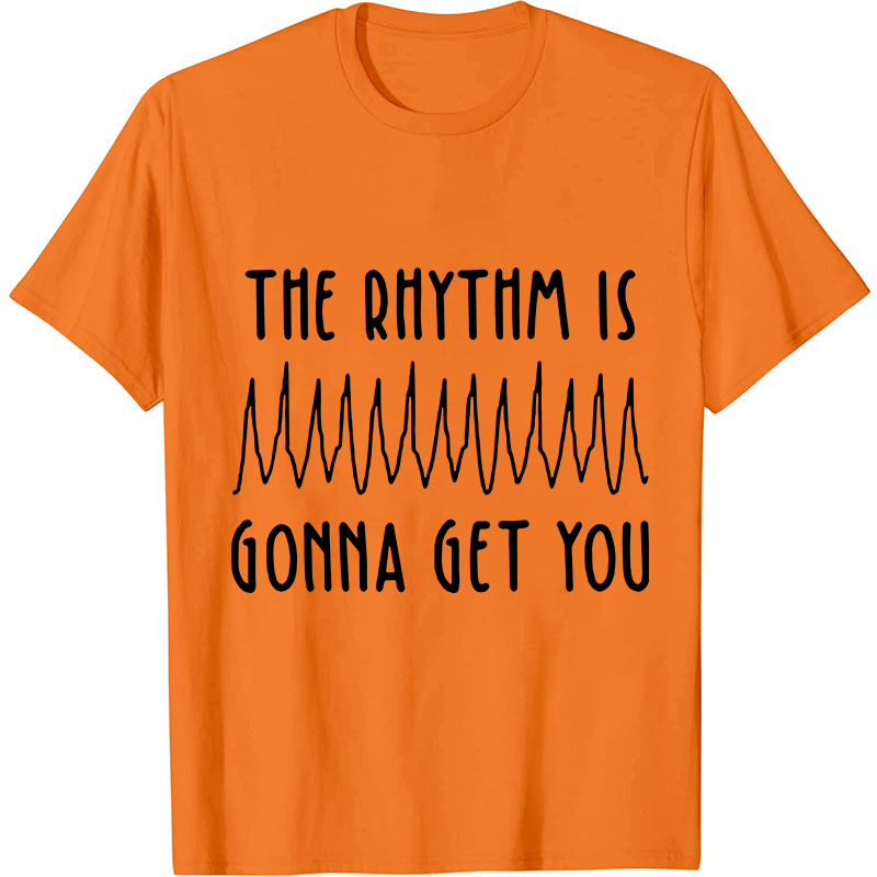 The Rhythm Is Gonna Get You Nurse T-Shirt