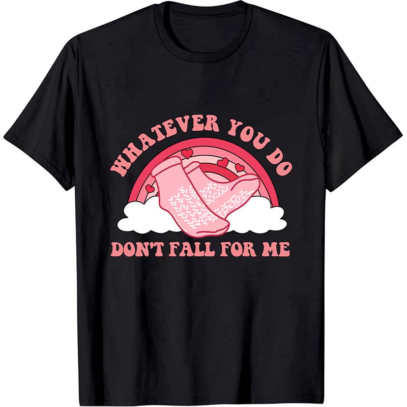 Whatever You Do Don't Fall For Me Nurse T-Shirt