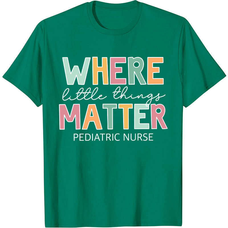 Where Little Things Matter Pediatric Nurse T-Shirt