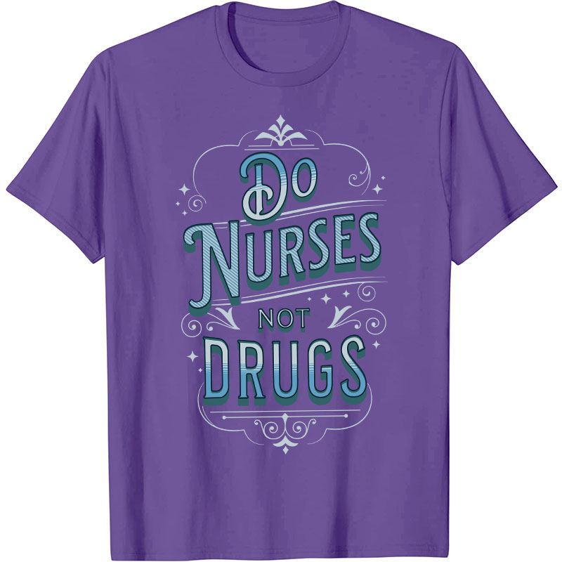 Do Nurses Not Drugs Nurse T-Shirt