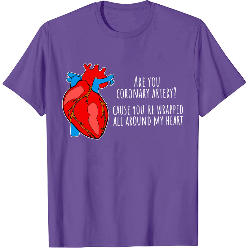 Are You Coronary Artery Cause You're Wrapped All Around My Heart Nurse T-Shirt