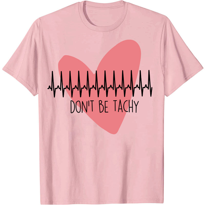Don't Be Tachy Nurse T-Shirt