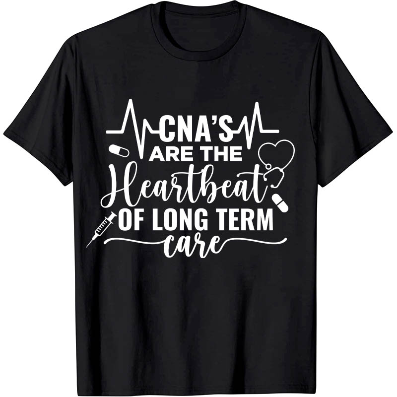 CNA's Are The Heartbeat Of Long Term Case Nurse T-Shirt
