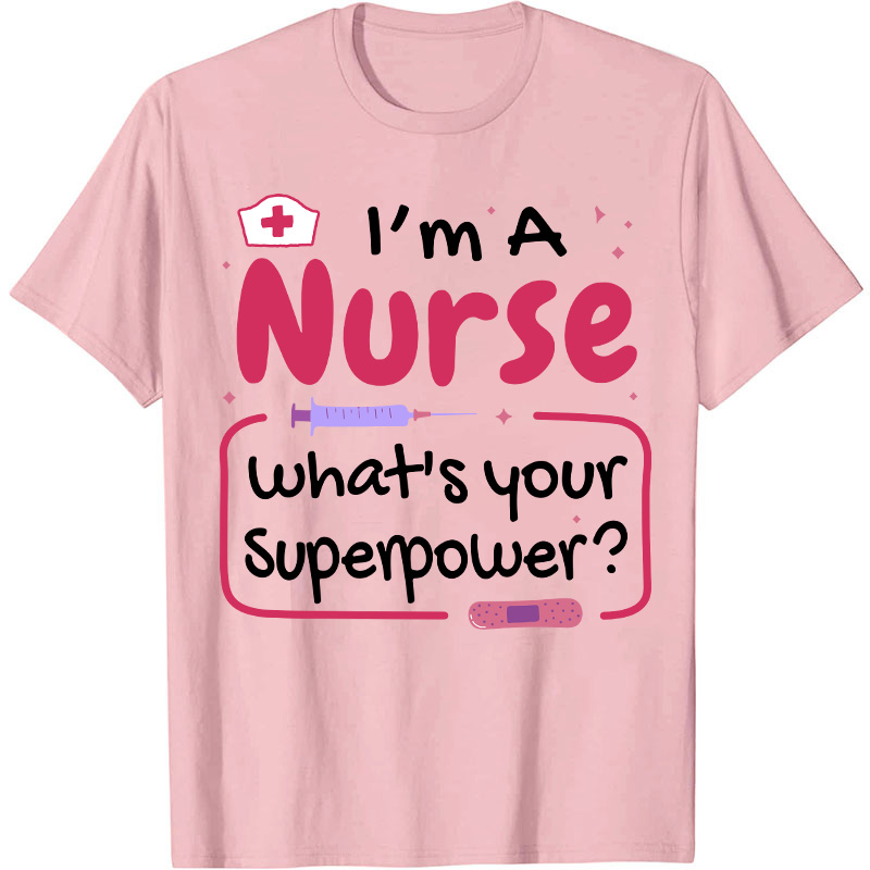 I'm A Nurse What's Your Superpower Nurse T-Shirt