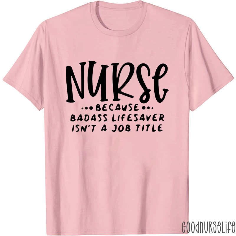 Nurse Because Badass Lifesaver Isn't A Job Title Nurse T-Shirt