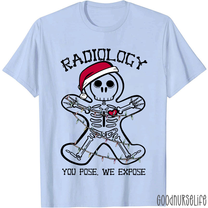 Radiology You Pose We Expose Nurse T-shirt