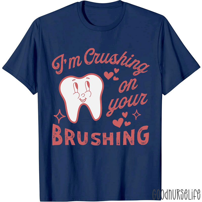 I'm Crushing On Your Brushing Nurse T-shirt