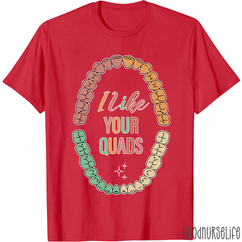 I Like Your Quads Dental Hygienist Nurse T-shirt