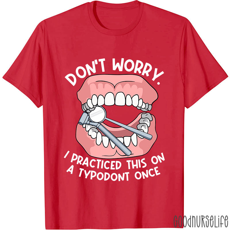 Dentist Don't Worry I Practiced This On A Typodont Once Nurse T-shirt