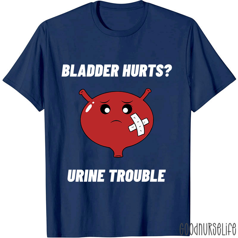 Bladder Hurts Urine Trouble Nurse T-Shirt