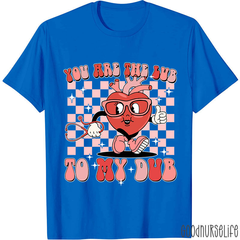 You Are The Lub To My Dub Nurse T-Shirt