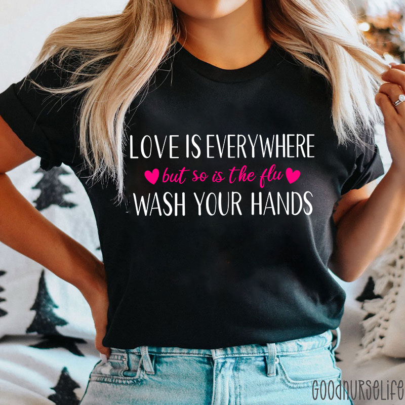 Love Is Everywhere But So Is The Flu Wash Your Hands Nurse T-Shirt