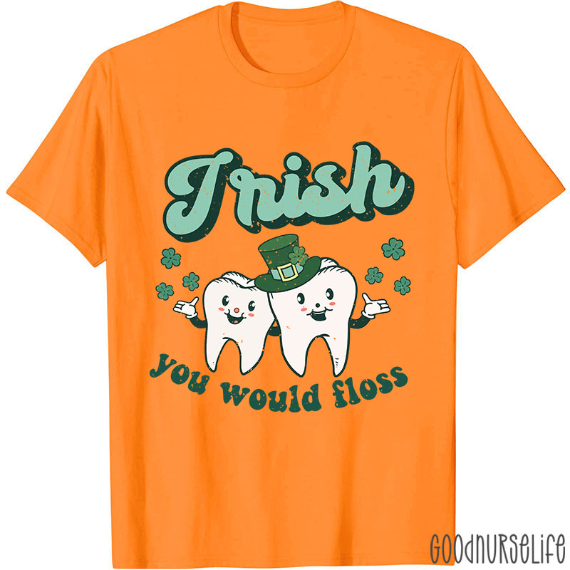 Irish You Would Floss T-Shirt