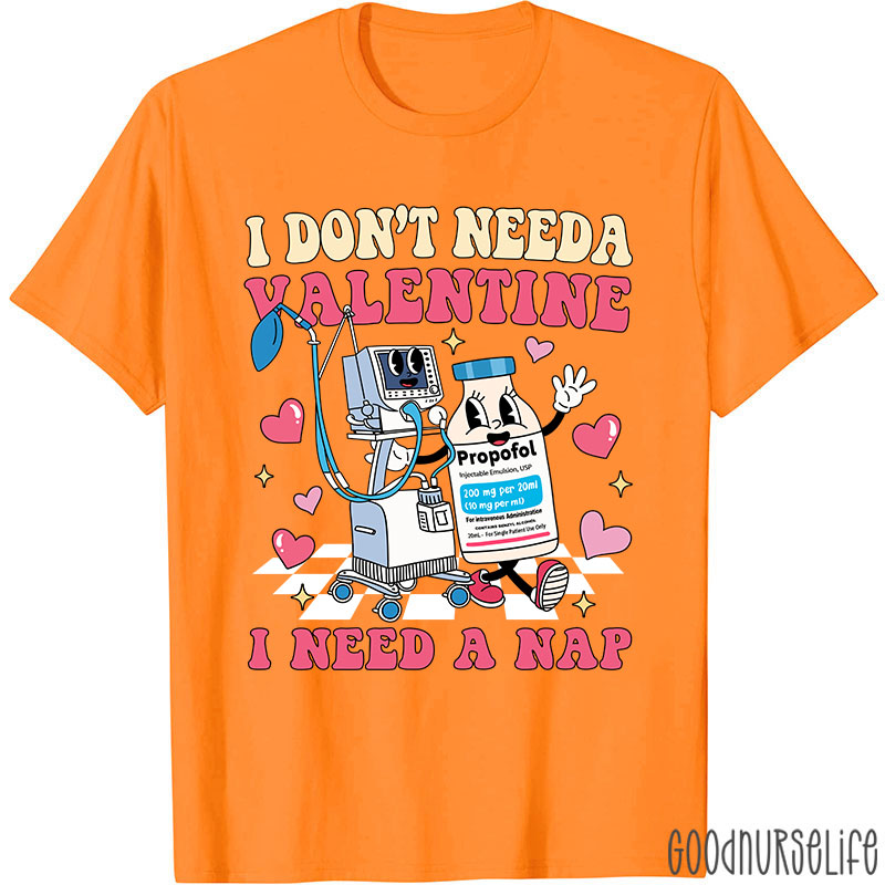 I Don't Need A Valentine I Need A Nap Nurse T-Shirt