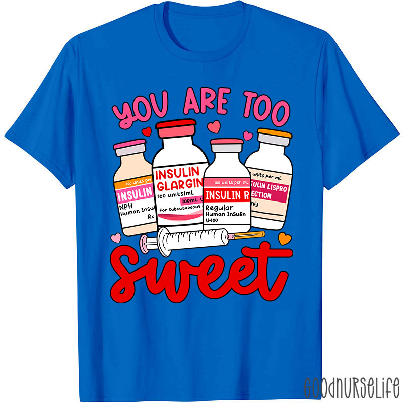 You Are Too Sweet Nurse T-Shirt