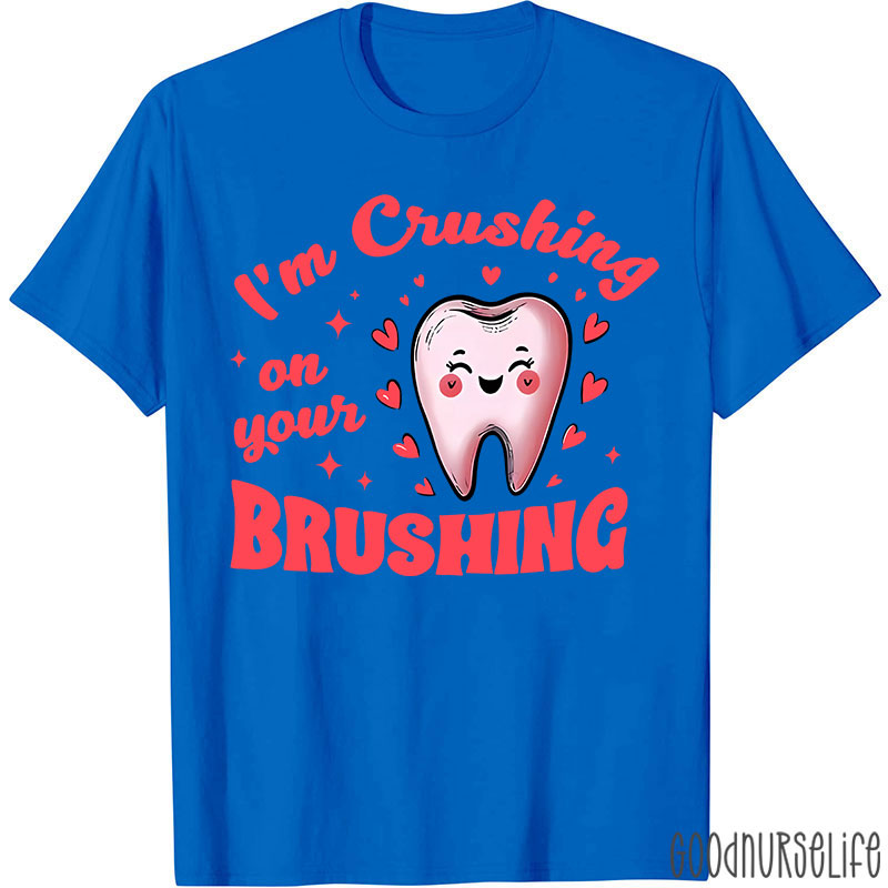 I'm Crushing On Your Brushing Dental T-Shirt
