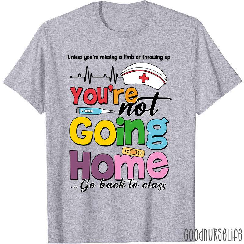 You're Not Going Home Funny School Nurse T-shirt