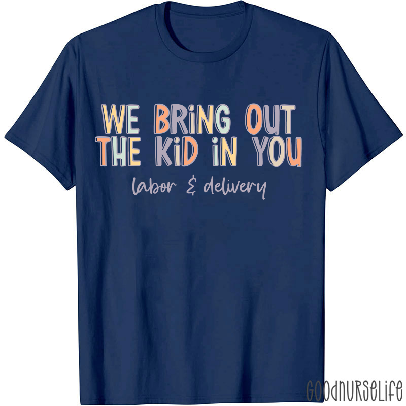 We Bring Out The Kid In You Labor and Delivery Nurse T-shirt