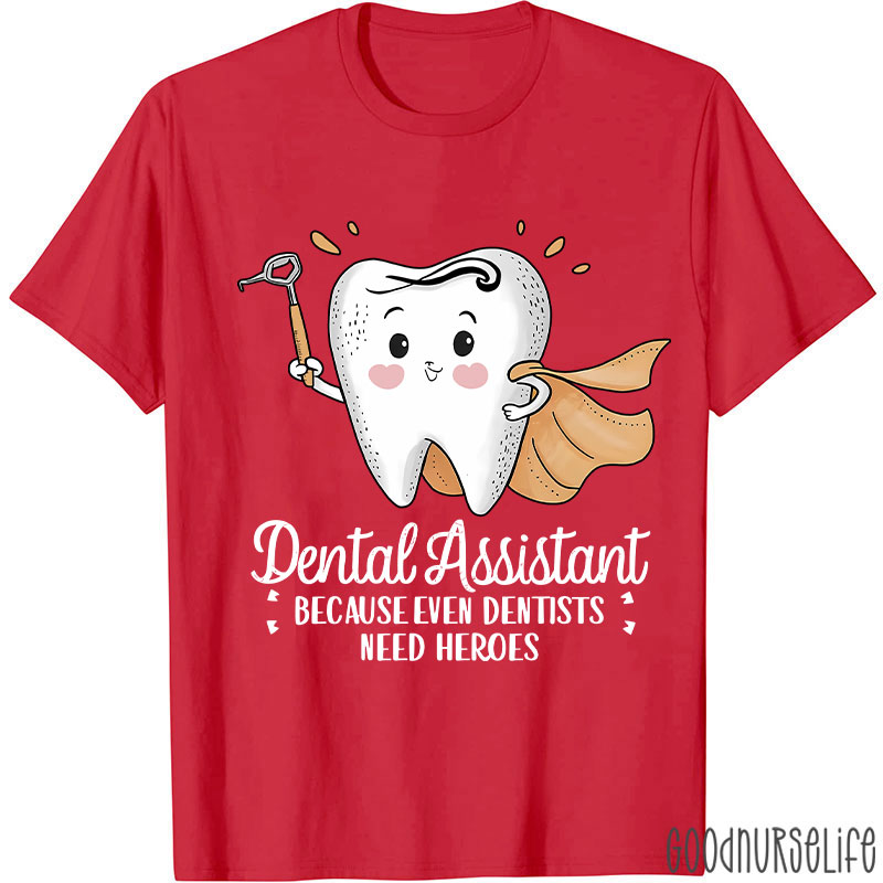 Dental Assistant Because Even Dentists Need Heroes T-Shirt