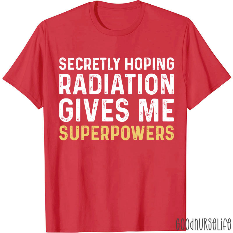 Secretly Hoping Radiation Gives Me Superpower T-shirt