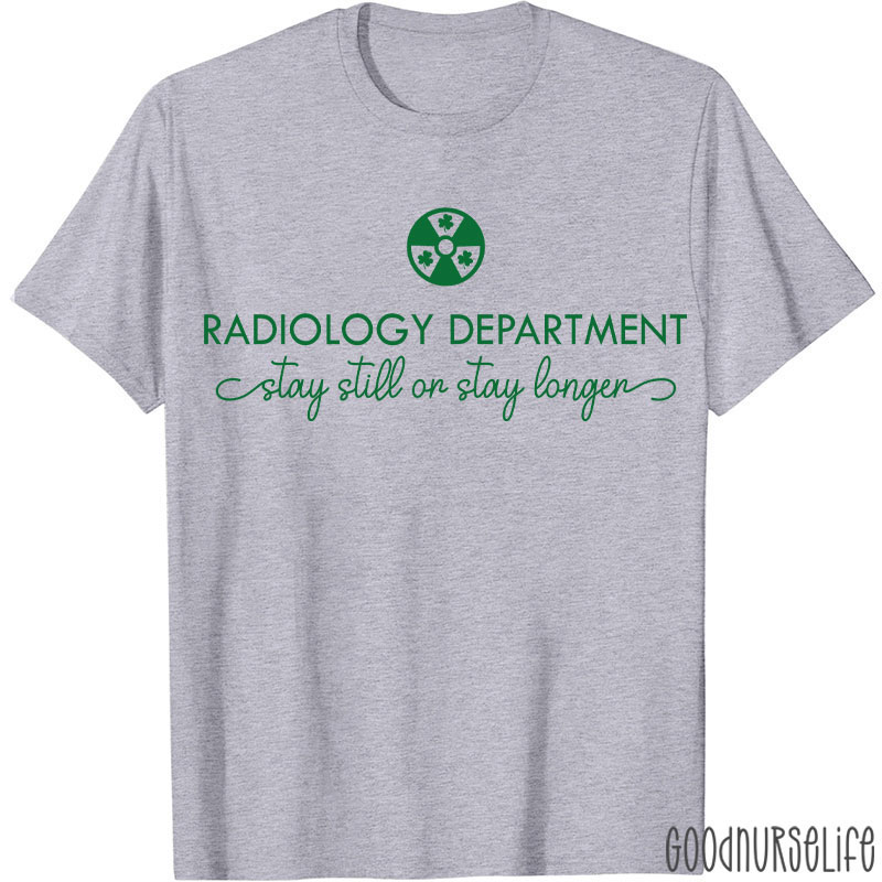 Radiology Department Stay Still Or Stay Longer T-shirt