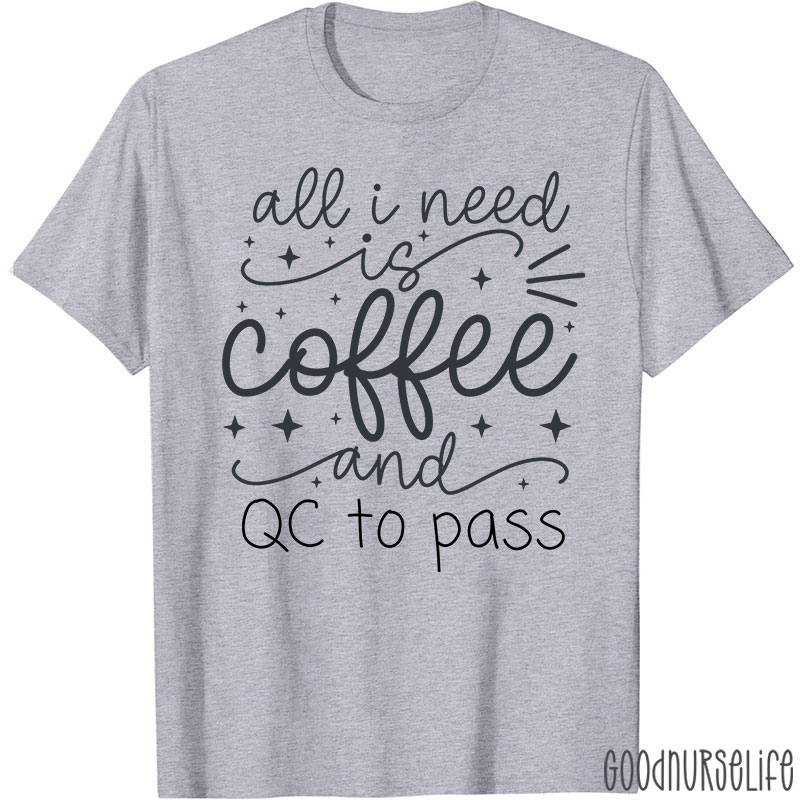 All I Need Is Coffee And QC To Pass  T-Shirt