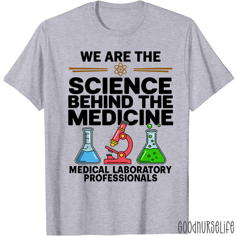 We Are The Science Behind The Medicine T-Shirt