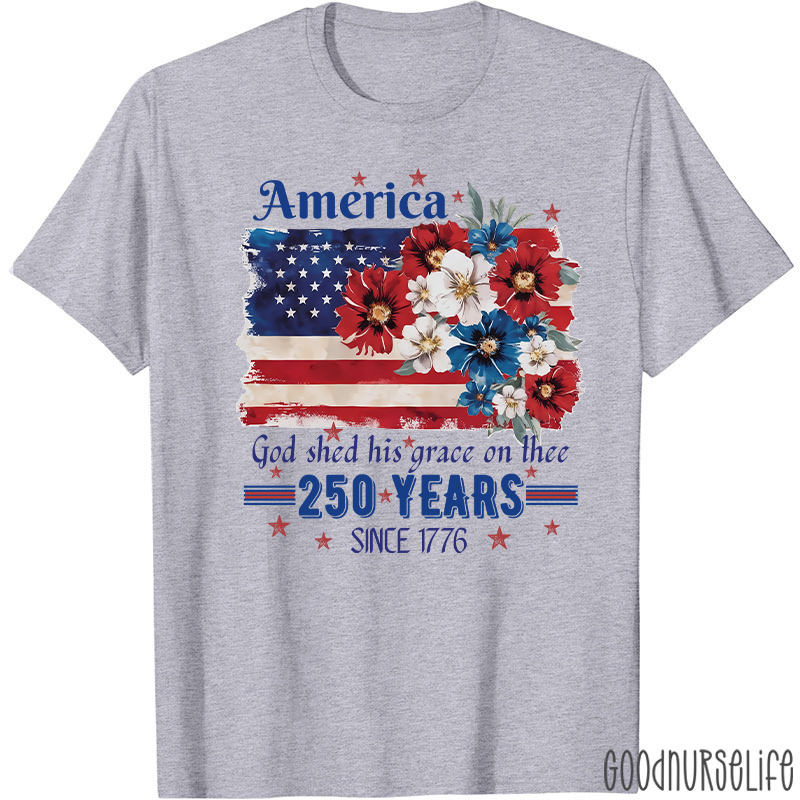 America God Shed His Grace On Thee 250 Years Since 1776 Nurse T-Shirt