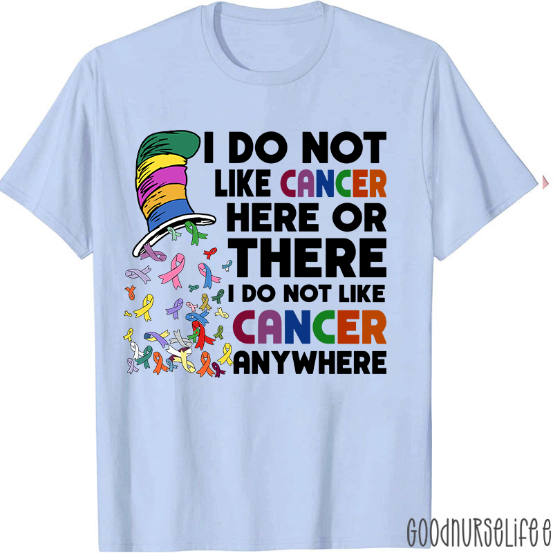 I Do Not Like Cancer Anywhere Nurse T-shirt