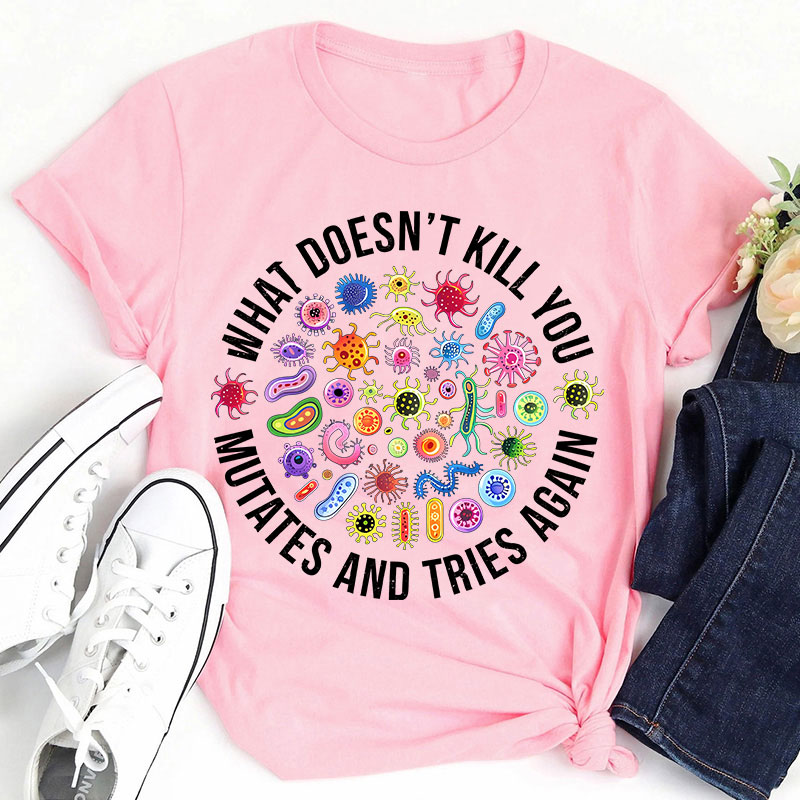 Cute Icon What Doesn't Kill You Mutates And Tries Again Teacher T-Shirt