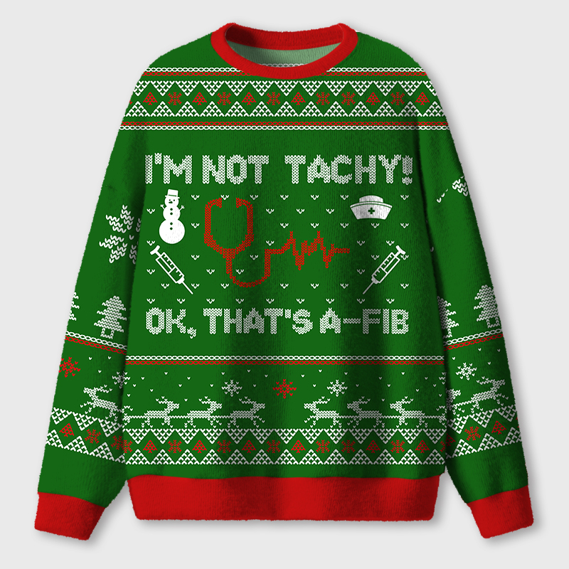 I'm Not Tachy Ok That's A Fib Ugly Fluffy Christmas Sweater