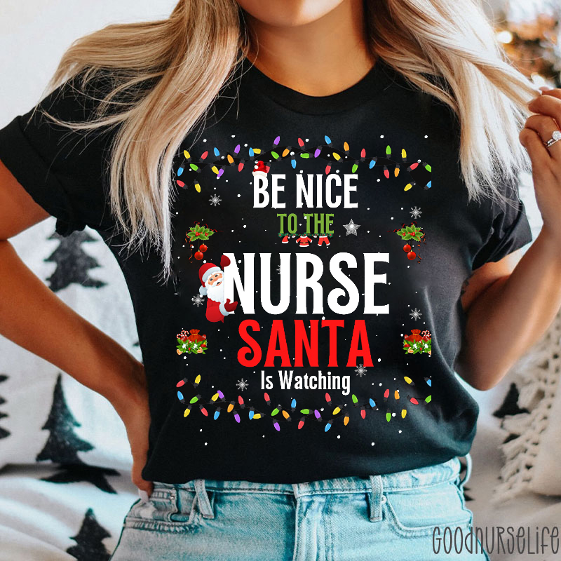 Be Nice To The Nurse Santa Is Watching Christmas Nurse T-Shirt