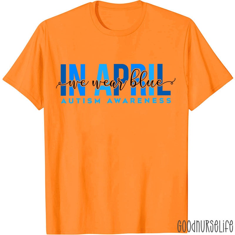 Autism Awareness In April We Wear Blue Nurse T-Shirt