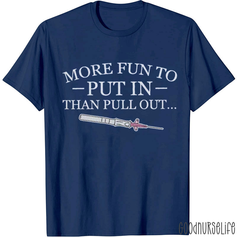 More Fun To Put In Than Pull Out Nurse T-Shirt