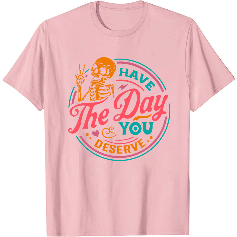 Have The Day You Deserve Nurse T-Shirt