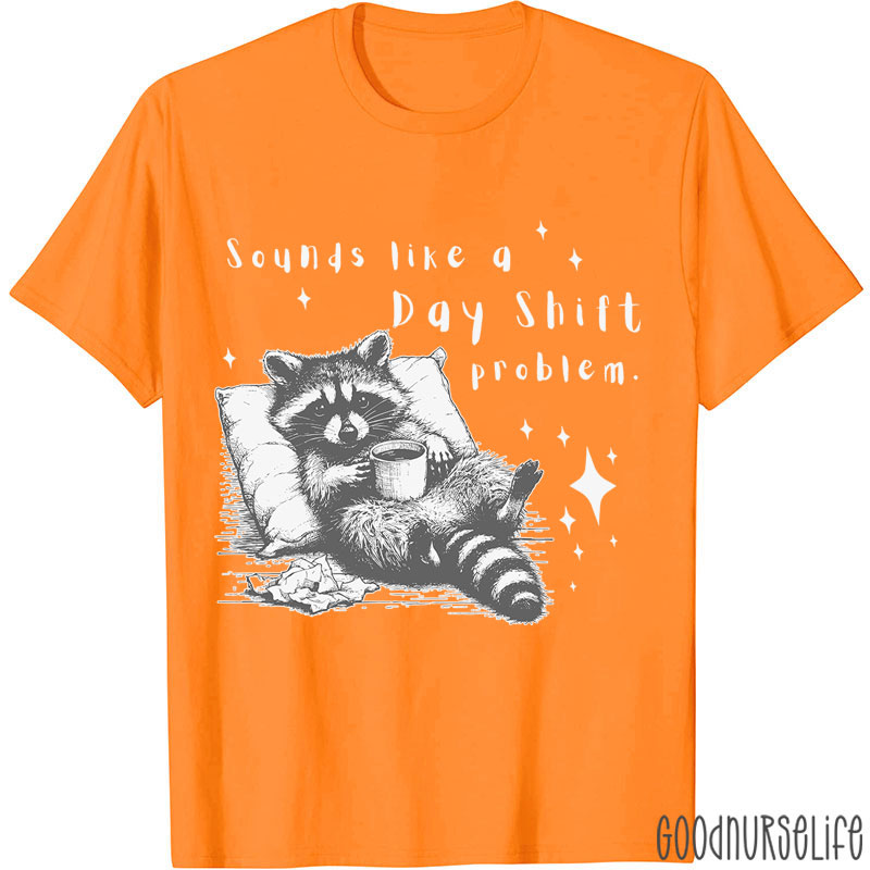 Sounds Like A Day Shift Problem Nurse T-Shirt