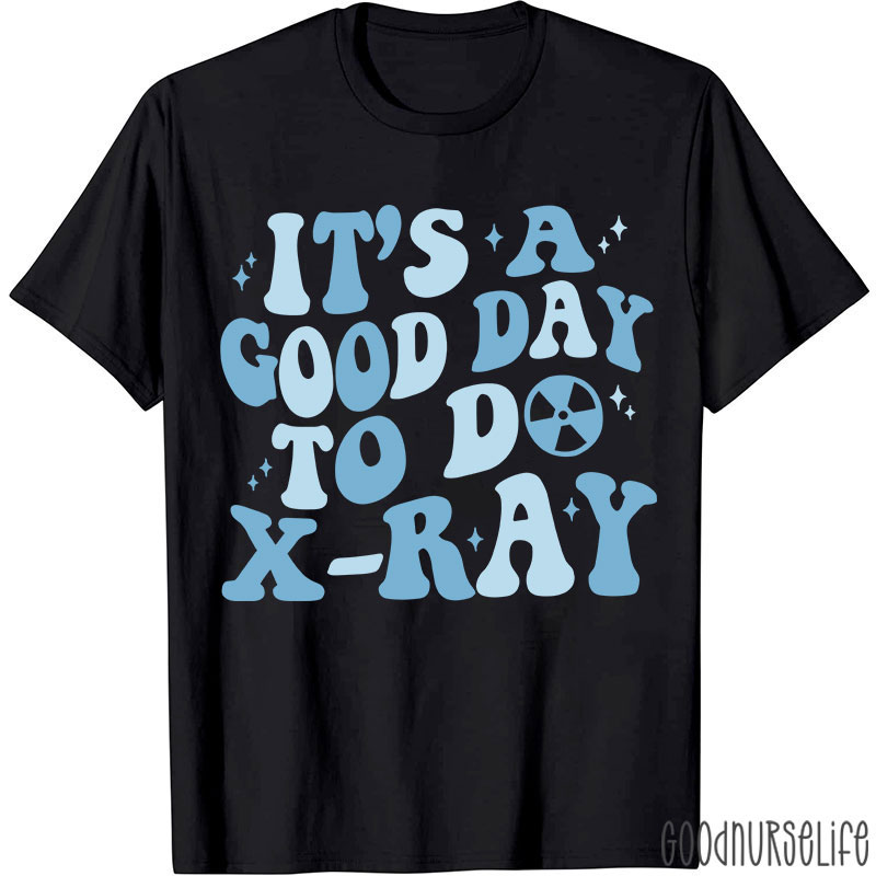 It's A Good Day To X-RAY Radiology T-shirt